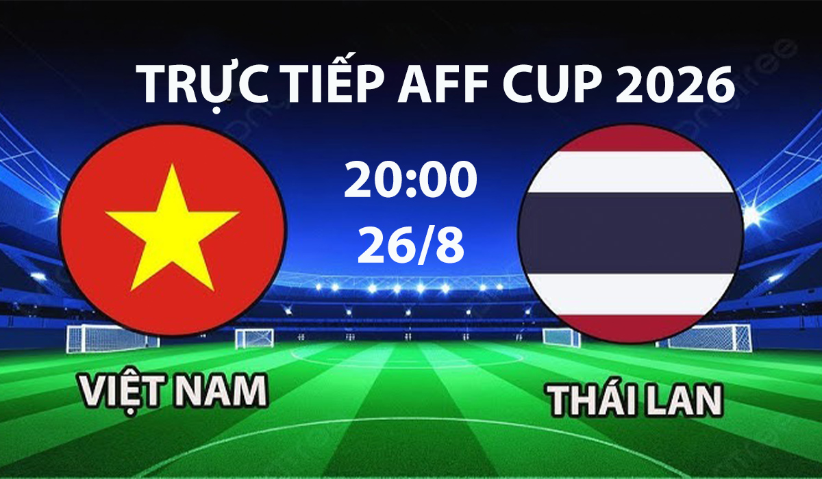 vtv6-vtv5-truc-tiep-bong-da-viet-nam-vs-thai-lan-26-8-chung-ket-aff-cup-2026